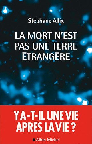 La mort n'est pas une terre étrangère : y a-t-il une vie après la vie ?