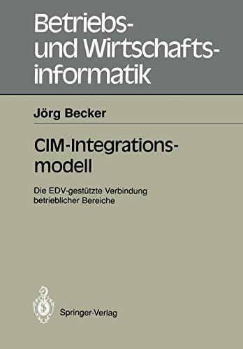 CIM-Integrationsmodell: Die EDV-gestützte Verbindung betrieblicher Bereiche (Betriebs- und Wirtschaftsinformatik) (German Edition) (Betriebs- und Wirtschaftsinformatik, 47, Band 47)