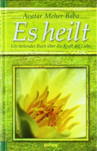 Es heilt: Ein heilendes Buch über die Kraft der Liebe