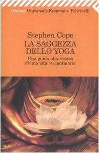 La saggezza dello yoga. Una guida alla ricerca di una vita straordinaria