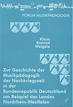 Zur Geschichte der Musikpädagogik der Nachkriegszeit in der Bundesrepublik Deutschland am Beispiel des Landes Nordrhein-Westfalen (Augsburger Schriften)