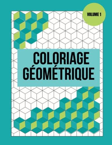 Livre de Coloriage Géométrique: Relaxation et Créativité. Volume 1: Anti-stress avec Motifs Géométriques pour Enfants et Adultes