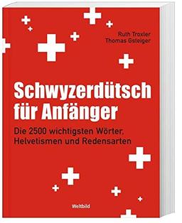 Schwyzerdütsch für Anfänger: Die 2500 wichtigsten Wörter, Helvetismen und Redensarten