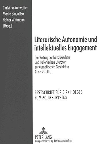 Literarische Autonomie und intellektuelles Engagement: Der Beitrag der französischen und italienischen Literatur zur europäischen Geschichte (15.-20. ... für Dirk Hoeges zum 60. Geburtstag