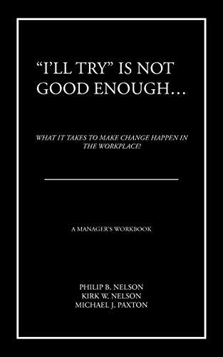 "I'll Try" Is Not Good Enough . . .: What it Takes to Make Change Happen in the Workplace!