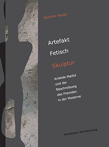 Artefakt Fetisch Skulptur: Aristide Maillol und die Beschreibung des Fremden in der Moderne (Kunstwissenschaftliche Studien)