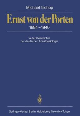 Ernst von der Porten 1884–1940: In der Geschichte der deutschen Anästhesiologie