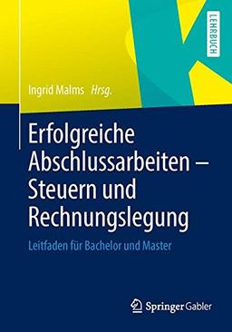 Erfolgreiche Abschlussarbeiten - Steuern und Rechnungslegung: Leitfaden für Bachelor und Master