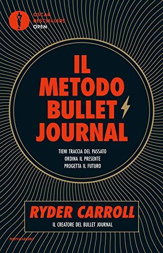 Il Metodo Bullet Journal. Tieni Traccia Del Passato, Ordina Il Presente, Progetta Il Futuro