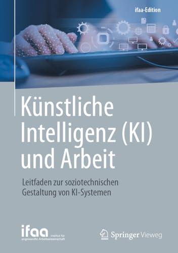 Künstliche Intelligenz (KI) und Arbeit: Leitfaden zur soziotechnischen Gestaltung von KI-Systemen (ifaa-Edition)