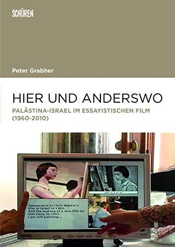 Hier und Anderswo: Palästina-Israel im essayistischen Film (1960-2010) (Marburger Schriften zur Medienforschung)