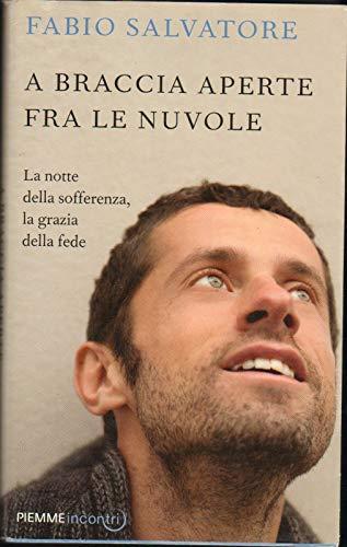 A braccia aperte tra le nuvole. La notte della sofferenza, la grazia della fede (Incontri)