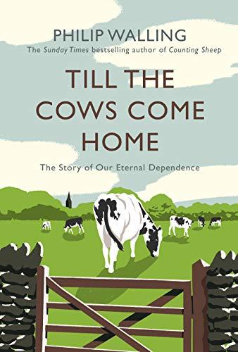 Walling, P: Till the Cows Come Home: The Story of Our Eternal Dependence