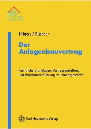 Der Anlagenbauvertrag: Rechtliche Grundlagen, Vertragsgestaltung und Projektdurchführung im Inlandsgeschäft