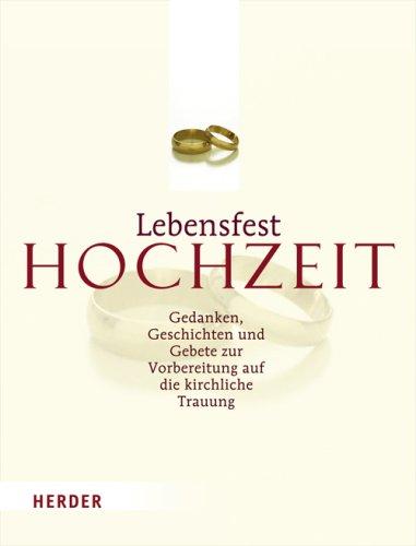 Lebensfest Hochzeit: Gedanken, Geschichten und Gebete zur Vorbereitung auf die kirchliche Trauung: Gedanken, Geschichten und Gebete zur Vorbereitung auf die kirchliche  Tauung