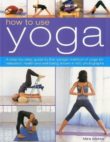 How to Use Yoga: A Step-by-step Guide to the Iyengar Method of Yoga for Relaxation, Health and Well-being