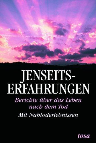 Jenseitserfahrungen. Berichte über das Leben nach dem Tod - Mit Nahtoderlebnissen