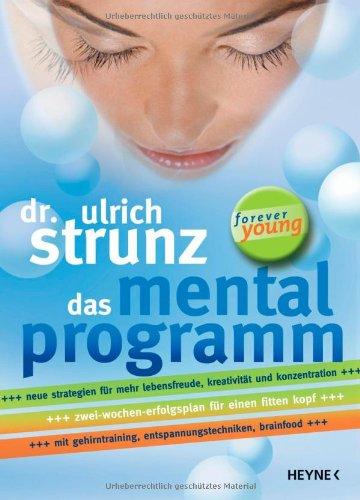 Das Mentalprogramm. Neue Strategien für mehr Lebensfreude, Kreativität und Konzentration. Zwei-Wochen-Erfolgsplan für einen fitten Kopf mit Gehirntraining, Entspannungstechniken, Brainfood