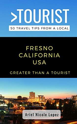 Greater Than a Tourist- Fresno California USA: 50 Travel Tips from a Local (Greater Than a Tourist California, Band 590)