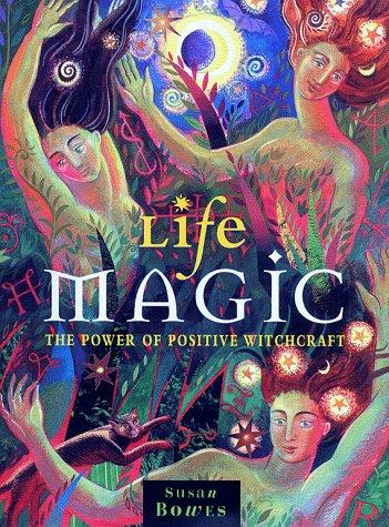 Life Magic: The Power of Positive Witchcraft