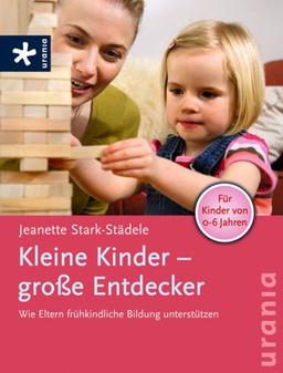 Kleine Kinder - große Entdecker: Wie Eltern frühkindliche Bildung unterstützen