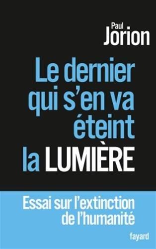 Le dernier qui s'en va éteint la lumière : essai sur l'extinction de l'humanité