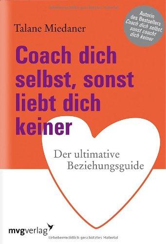 Coach dich selbst, sonst liebt dich keiner: Der ultimative Beziehungsguide