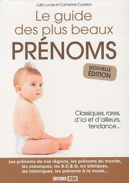 Le guide des plus beaux prénoms : classiques, rares, d'ici et d'ailleurs, tendance...