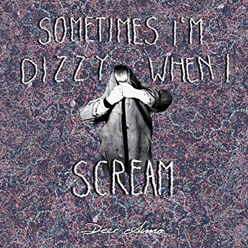 Sometimes I'M Dizzy When I Scream