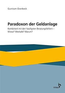 Paradoxon der Geldanlage: Kombiniert mit den häufigsten Beratungsfehlern - Wieso? Weshalb? Warum?