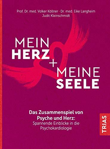 Mein Herz + meine Seele: Das Zusammenspiel von Psyche und Herz: Spannende Einblicke in die Psychokardiologie