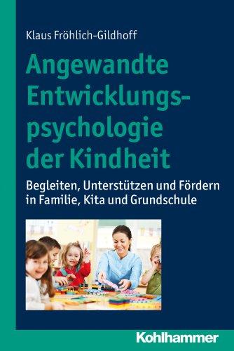 Angewandte Entwicklungspsychologie der Kindheit: Begleiten, Unterstützen und Fördern in Familie, Kita und Grundschule