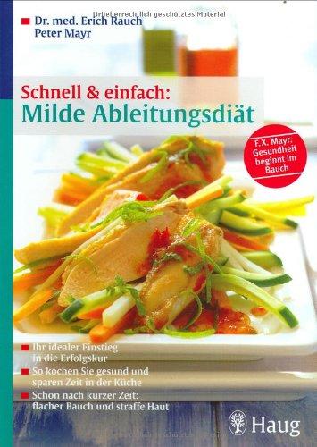 Schnell und einfach: Milde Ableitungsdiät: Ihr idealer Einstieg in die Erfolgskur. So kochen Sie gesund und sparen Zeit in der Küche. Schon nach kurzer Zeit: flacher Bauch und straffe Haut