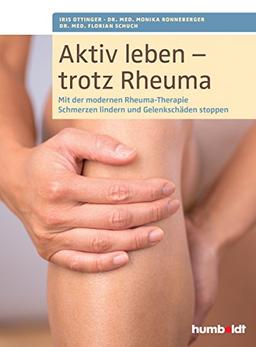 Aktiv leben - trotz Rheuma: Mit der modernen Rheuma-Therapie Schmerzen lindern und Gelenkschäden stoppen