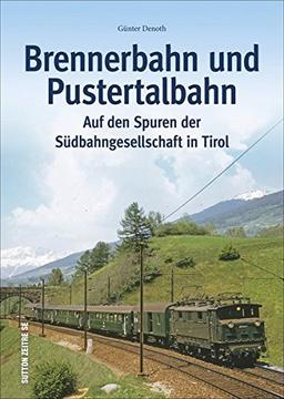 Brennerbahn und Pustertaler Bahn in rund 160 historischen Fotografien, eine Reisein die Geschichte der Südbahngesellschaft Tirol (Auf Schienen unterwegs)