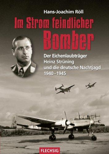 ZEITGESCHICHTE - Im Strom feindlicher Bomber - Der Eichenlaubträger Heinz Strüning und die deutsche Nachtjagd 1940-1945 - FLECHSIG Verlag