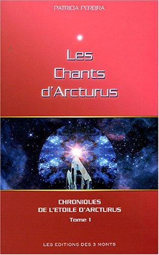 Chroniques de l'étoile d'Arcturus. Vol. 1. Les chants d'Arcturus : messages intergalactiques pour les peuples de la planète Terre