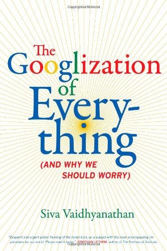 Googlization of Everything: And Why we Should Worry