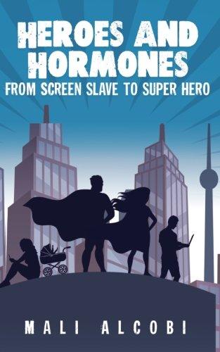 Heroes & Hormones: From Screen Slave to SuperHero