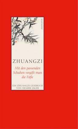 Mit den passenden Schuhen vergißt man die Füße: Ein Zhuangzi-Lesebuch