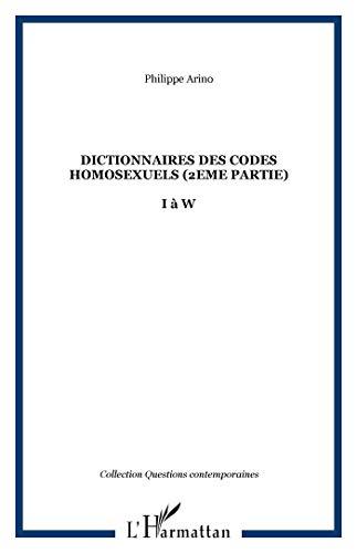 Dictionnaire des codes homosexuels : guide de lecture des essais Homosexualité intime et Homosexualité sociale. Vol. 2. 2e partie (I à W)