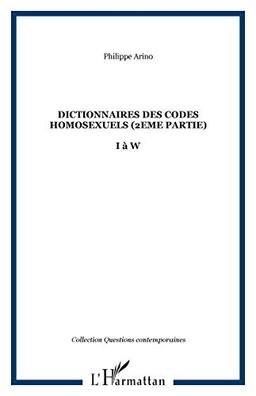 Dictionnaire des codes homosexuels : guide de lecture des essais Homosexualité intime et Homosexualité sociale. Vol. 2. 2e partie (I à W)