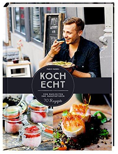 KochEcht: Von Mahlzeiten und Manufakturen. 70 Rezepte