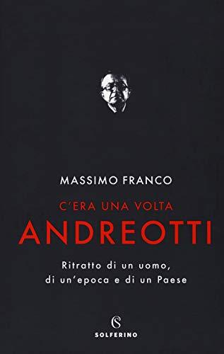 C'era una volta Andreotti. Ritratto di un uomo, di un'epoca e di un Paese (Saggi)