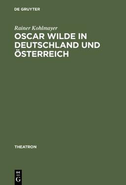 Oscar Wilde in Deutschland und Österreich: Untersuchungen zur Rezeption der Komödien und zur Theorie der Bühnenübersetzung (Theatron)