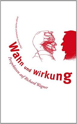 Wahn und Wirkung: Perspektiven auf Richard Wagner (Bild- und Kunstwissenschaften)