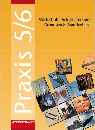 Praxis. Wirtschaft /Arbeit /Technik für das 5. und 6. Schuljahr in Brandenburg: Praxis - WAT: Wirtschaft / Arbeit / Technik für das 5. und 6. Schuljahr in Brandenburg: Schülerband 5 / 6