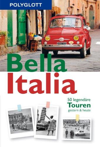 Bella Italia: 50 legendäre Touren gestern & heute (Polyglott on tour)