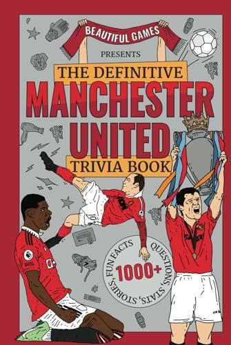 The definitive Manchester United trivia book: Over 1,000 fascinating trivia questions, fun facts, stories and stats to test and expand your knowledge ... and expand your knowledge of the Red Devils