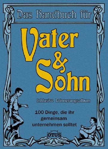 Vater & Sohn: 100 Dinge die ihr gemeinsam unternehmen solltet: 100 Dinge die sie gemeinsam unternehmen sollten